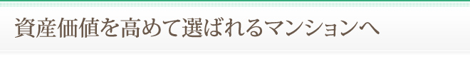 資産価値を高めて選ばれるマンションへ